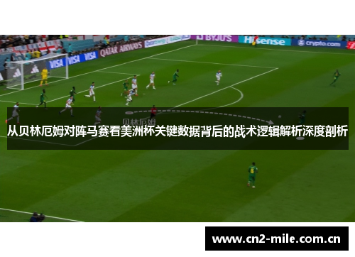 从贝林厄姆对阵马赛看美洲杯关键数据背后的战术逻辑解析深度剖析 从贝林厄姆对阵马赛看美洲杯关键数据背后的战术逻辑解析深度剖析