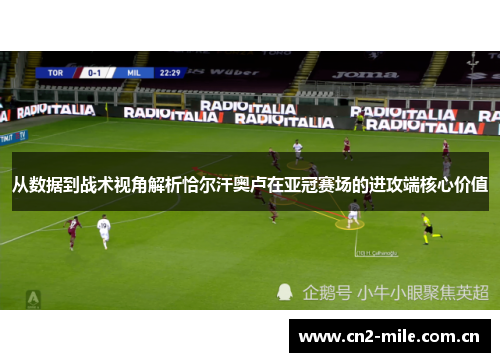 从数据到战术视角解析恰尔汗奥卢在亚冠赛场的进攻端核心价值 从数据到战术视角解析恰尔汗奥卢在亚冠赛场的进攻端核心价值