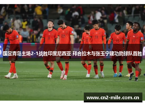 国足青岛主场2-1战胜印度尼西亚 拜合拉木与张玉宁建功助球队首胜 国足青岛主场2-1战胜印度尼西亚 拜合拉木与张玉宁建功助球队首胜